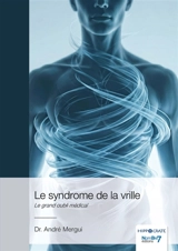Le syndrome de la vrille : Le grand oubli médical - Mergui, Dr. André