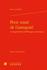 Petit traité de l'antiquité et singularités de Bretagne armorique - Roch Le Baillif de La Rivière