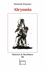 Matrice & machines. Vol. 3. Alcyonia - Yannick Fassier