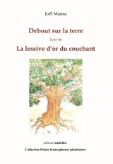 Debout sur la terre. La lessive d'or du couchant : poèmes - Joël Mansa