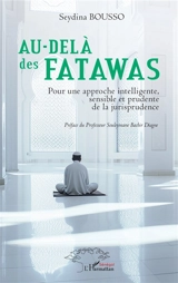 Au-delà des fatawas : pour une approche intelligente, sensible et prudente de la jurisprudence - Seydina Bousso