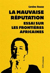 La mauvaise réputation : essai sur les frontières africaines - Caroline Roussy