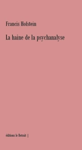 La haine de la psychanalyse - Francis Hofstein