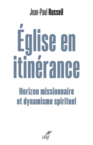 Eglise en itinérance : horizon missionnaire et dynamisme spirituel - Jean-Paul Russeil