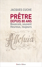 Prêtre depuis 80 ans : bousculé, souvent, heureux, toujours - Jacques Cuche