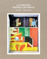 Le Corbusier, peintre à Cap-Martin - Tim Benton