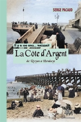Il y a cent ans... naissait la Côte d'Argent : de Royan à Hendaye : à travers la carte postale - Serge Pacaud
