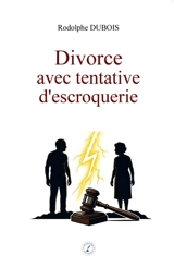 Divorce avec tentative d'escroquerie - DUBOIS, Rodolphe