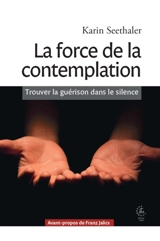 La force de la contemplation : trouver la guérison dans le silence - Karin Seethaler