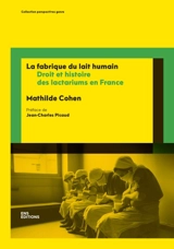 La fabrique du lait humain : droit et histoire des lactariums en France - Mathilde Cohen