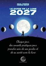 Le guide de la Lune 2027 : chaque jour, des conseils pratiques pour prendre soin de son jardin et de sa santé avec la Lune - Paul Ferris