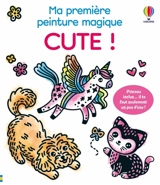 Cute ! : Ma première peinture magique (volume triple) : dès 3 ans - Abigail Wheatley