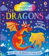Les dragons : Mes créations brillantes : dès 5 ans - Rosie Dickins