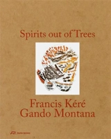 Spirits out of Trees Francis Kéré : Gando Montana - Amy Austin Holmes