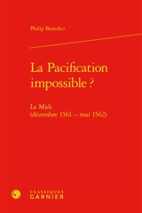 La pacification impossible ? : le Midi (décembre 1561-mai 1562) - Philip Benedict