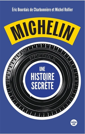 Michelin, une histoire secrète : 30 ans de reconstruction racontés par ses anciens dirigeants - Eric Bourdais de Charbonnière