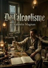 De l'alcoolisme : Une analyse détaillée des diverses formes du délire alcoolique et de leur traitement par Valentin Magnan, psychiatre français du XIXe siècle. - Valentin Magnan