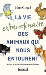 La vie extraordinaire des animaux qui nous entourent : secrets et révélations de nos amies les bêtes - Marc Giraud