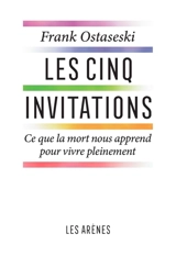 Les cinq invitations : ce que la mort nous apprend pour vivre pleinement - Franck Ostaseski