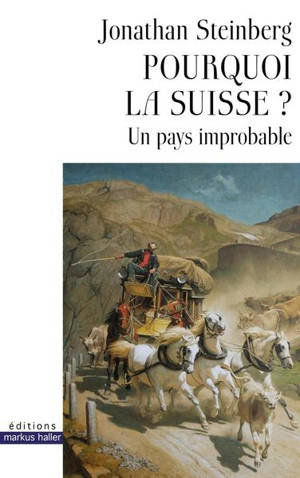 Pourquoi la Suisse ? : un pays improbable - Jonathan Steinberg