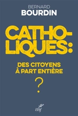 Catholiques : des citoyens à part entière ? - Bernard Bourdin