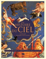 Une histoire du ciel : une histoire illustrée de l'astronomie : cartes, mythes et découvertes de l'Univers - Edward Brooke-Hitching