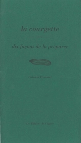 La courgette : dix autres façons de la préparer - Patricia Romatet
