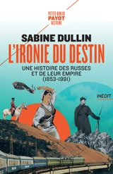 L'ironie du destin : une histoire des Russes et de leur empire (1853-1991) - Sabine Dullin
