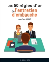 Les 50 règles d'or de l'entretien d'embauche - Jean-Yves Arrivé