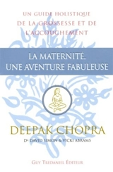 La maternité, une aventure fabuleuse : un guide holistique de la grossesse et de l'accouchement - Deepak Chopra