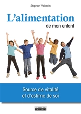 L'alimentation de mon enfant : source de vitalité et d'estime de soi - Stephan Valentin