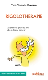 Rigolothérapie : aller mieux grâce au rire et à la bonne humeur - Yves-Alexandre Thalmann