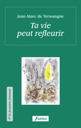 Ta vie peut refleurir - Jean-Marc de Terwangne