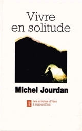 Vivre en solitude : les ermites d'hier à aujourd'hui - Michel Jourdan