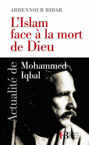 L'islam face à la mort de Dieu : actualité de Mohammed Iqbal - Abdennour Bidar