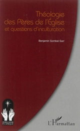 Théologie des Pères de l'Eglise et questions d'inculturation - Benjamin Sombel Sarr