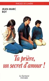 Ta prière... un secret d'amour ! - Jean-Marc Bot