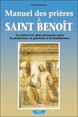 Manuel des prières à saint Benoît : les prières les plus puissantes pour la protection, la guérison et la bénédiction - Emilie Bonvin