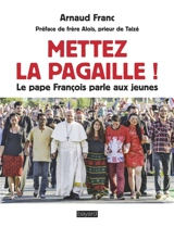 Mettez la pagaille ! : le pape François parle aux jeunes - Arnaud Franc