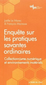 Enquête sur les pratiques savantes ordinaires : collectionnisme numérique et environnements matériels - Joëlle Le Marec