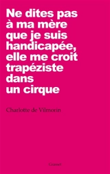 Ne dites pas à ma mère que je suis handicapée, elle me croit trapéziste dans un cirque - Charlotte de Vilmorin