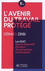 L'avenir du travail protégé : les ESAT dans le dispositif d'emploi des personnes handicapées - Gérard Zribi