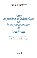Lettre au président de la République sur les citoyens en situation de handicap : à l'usage de ceux qui le sont et de ceux qui ne le sont pas - Julia Kristeva