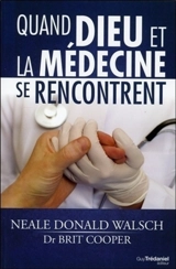 Quand Dieu et la médecine se rencontrent : conversation entre un médecin et un messager spirituel - Neale Donald Walsch