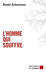 L'homme qui souffre : anthropologie de la souffrance psychique et des réponses thérapeutiques - Daniel Schurmans