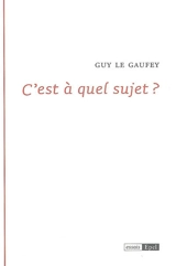 C'est à quel sujet ? - Guy Le Gaufey