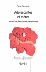 Adolescentes et mères : leurs enfants, leurs amours, leurs hommes - Pierre Kammerer