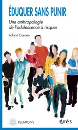 Eduquer sans punir : une anthropologie de l'adolescence à risques - Roland Coenen