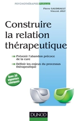 Construire la relation thérapeutique : prévenir l'abandon précoce, définir les enjeux du processus thérapeutique - Vincent Gaudriault