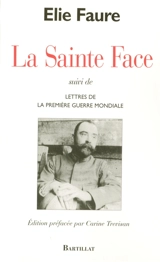 La Sainte Face. Lettres de la Première Guerre mondiale - Elie Faure